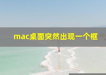 mac桌面突然出现一个框