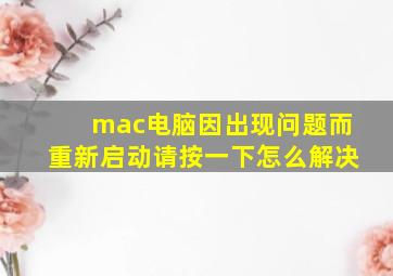 mac电脑因出现问题而重新启动请按一下怎么解决