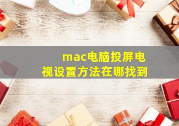 mac电脑投屏电视设置方法在哪找到