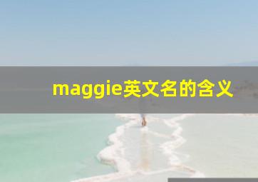 maggie英文名的含义