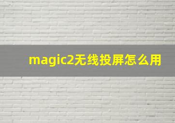 magic2无线投屏怎么用