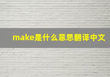 make是什么意思翻译中文