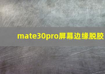 mate30pro屏幕边缘脱胶