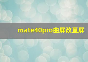 mate40pro曲屏改直屏