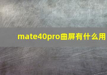 mate40pro曲屏有什么用