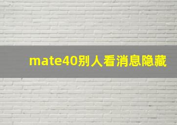 mate40别人看消息隐藏