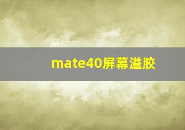 mate40屏幕溢胶