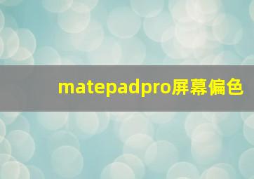 matepadpro屏幕偏色