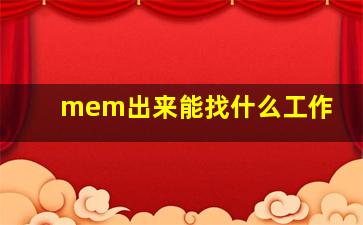 mem出来能找什么工作