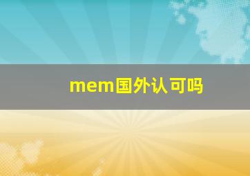 mem国外认可吗