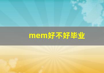 mem好不好毕业