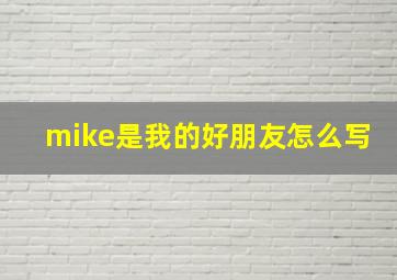 mike是我的好朋友怎么写