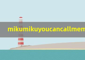 mikumikuyoucancallmemiku什么歌