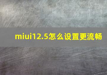 miui12.5怎么设置更流畅