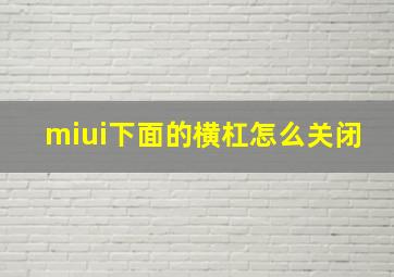 miui下面的横杠怎么关闭