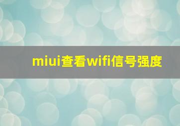 miui查看wifi信号强度