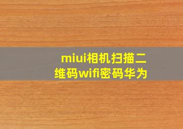 miui相机扫描二维码wifi密码华为