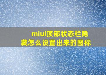 miui顶部状态栏隐藏怎么设置出来的图标