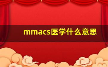 mmacs医学什么意思