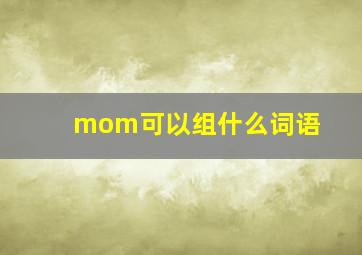 mom可以组什么词语