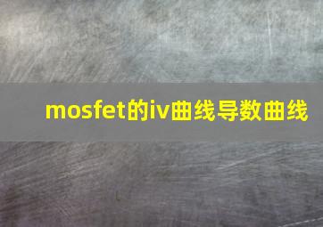 mosfet的iv曲线导数曲线