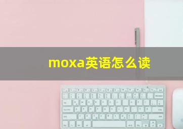 moxa英语怎么读