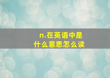 n.在英语中是什么意思怎么读