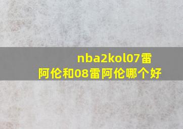 nba2kol07雷阿伦和08雷阿伦哪个好