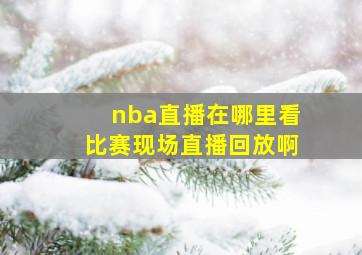 nba直播在哪里看比赛现场直播回放啊