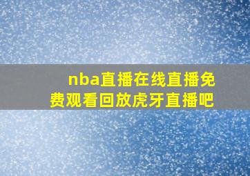 nba直播在线直播免费观看回放虎牙直播吧