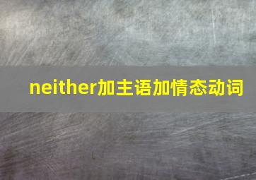 neither加主语加情态动词