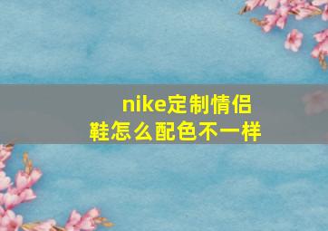 nike定制情侣鞋怎么配色不一样