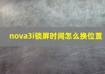 nova3i锁屏时间怎么换位置