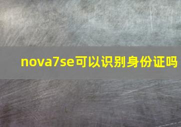 nova7se可以识别身份证吗