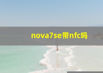 nova7se带nfc吗