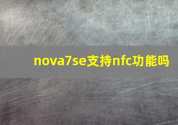 nova7se支持nfc功能吗