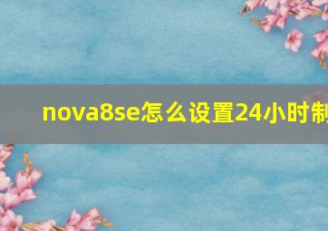 nova8se怎么设置24小时制