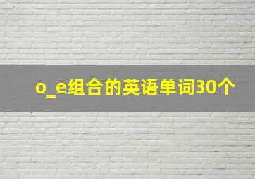 o_e组合的英语单词30个