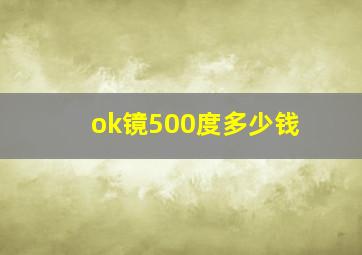 ok镜500度多少钱