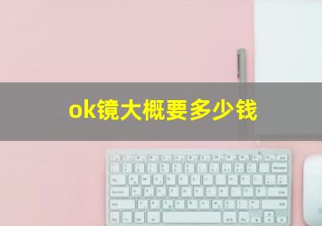 ok镜大概要多少钱