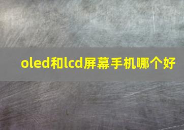 oled和lcd屏幕手机哪个好