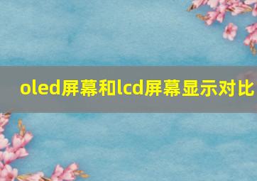 oled屏幕和lcd屏幕显示对比