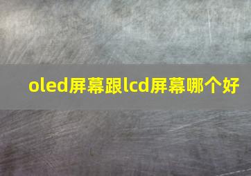 oled屏幕跟lcd屏幕哪个好