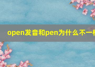 open发音和pen为什么不一样