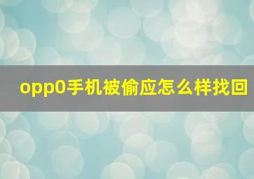 opp0手机被偷应怎么样找回