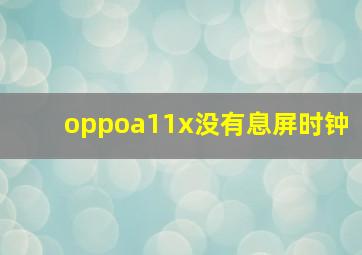 oppoa11x没有息屏时钟