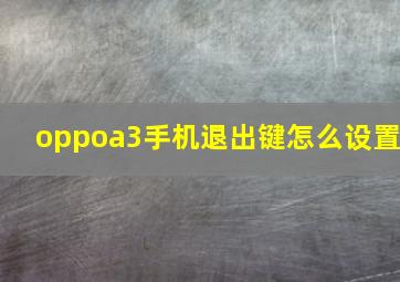 oppoa3手机退出键怎么设置