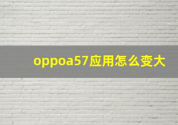 oppoa57应用怎么变大