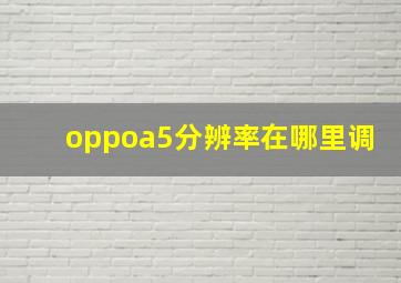 oppoa5分辨率在哪里调