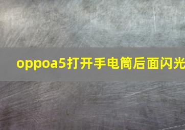 oppoa5打开手电筒后面闪光